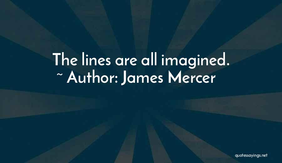 James Mercer Quotes: The Lines Are All Imagined.