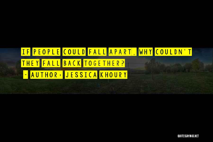 Jessica Khoury Quotes: If People Could Fall Apart, Why Couldn't They Fall Back Together?