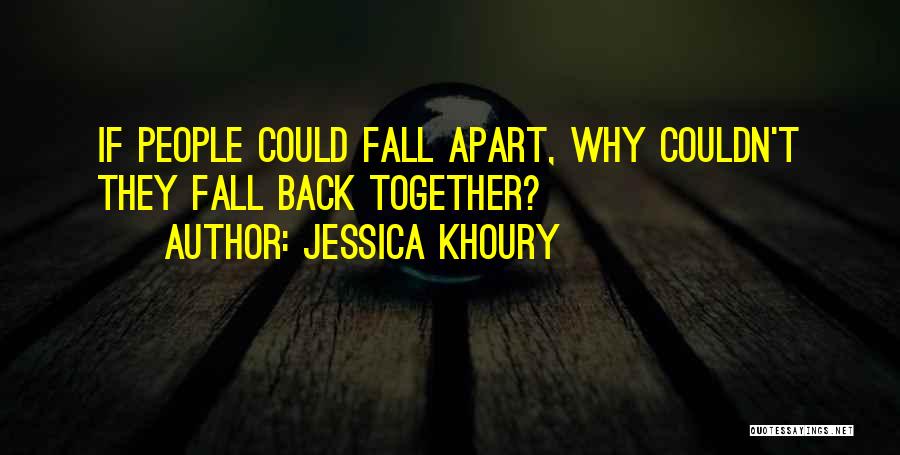 Jessica Khoury Quotes: If People Could Fall Apart, Why Couldn't They Fall Back Together?