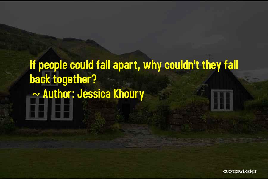 Jessica Khoury Quotes: If People Could Fall Apart, Why Couldn't They Fall Back Together?