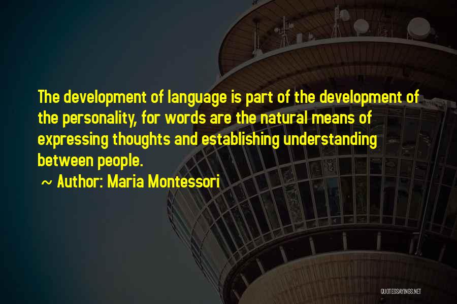Maria Montessori Quotes: The Development Of Language Is Part Of The Development Of The Personality, For Words Are The Natural Means Of Expressing