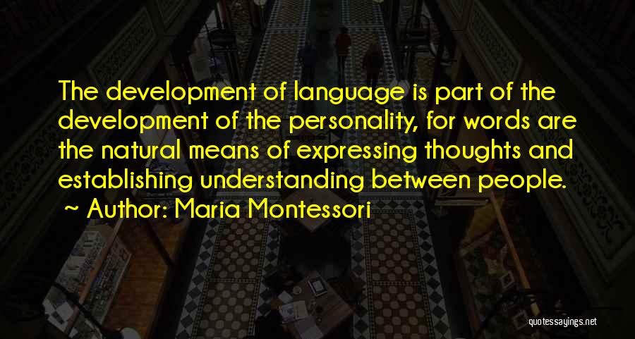 Maria Montessori Quotes: The Development Of Language Is Part Of The Development Of The Personality, For Words Are The Natural Means Of Expressing