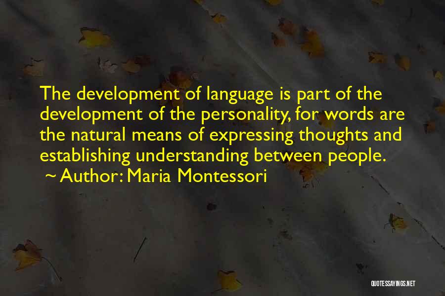 Maria Montessori Quotes: The Development Of Language Is Part Of The Development Of The Personality, For Words Are The Natural Means Of Expressing