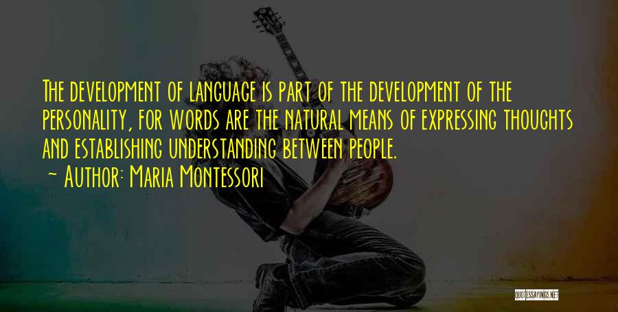 Maria Montessori Quotes: The Development Of Language Is Part Of The Development Of The Personality, For Words Are The Natural Means Of Expressing