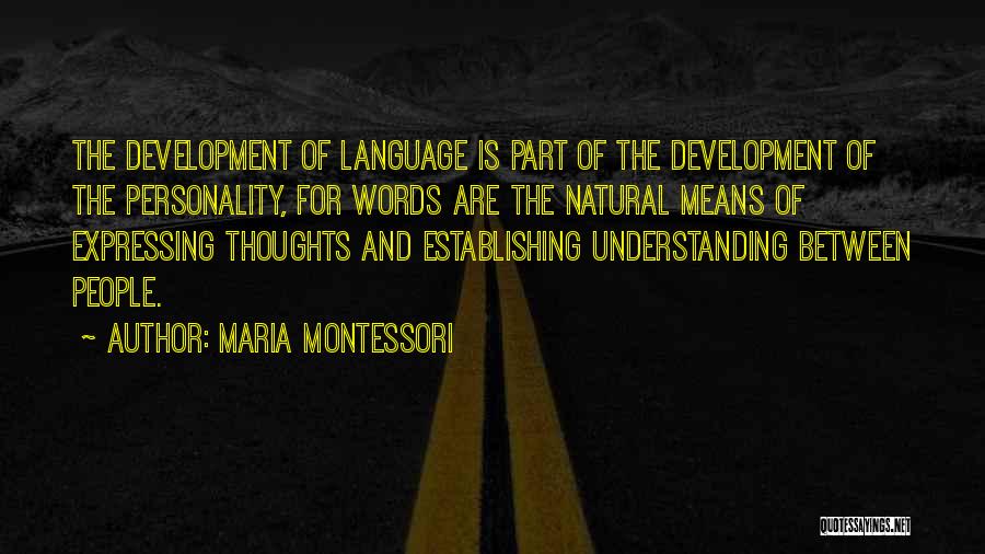 Maria Montessori Quotes: The Development Of Language Is Part Of The Development Of The Personality, For Words Are The Natural Means Of Expressing