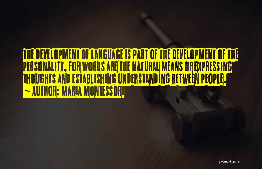 Maria Montessori Quotes: The Development Of Language Is Part Of The Development Of The Personality, For Words Are The Natural Means Of Expressing