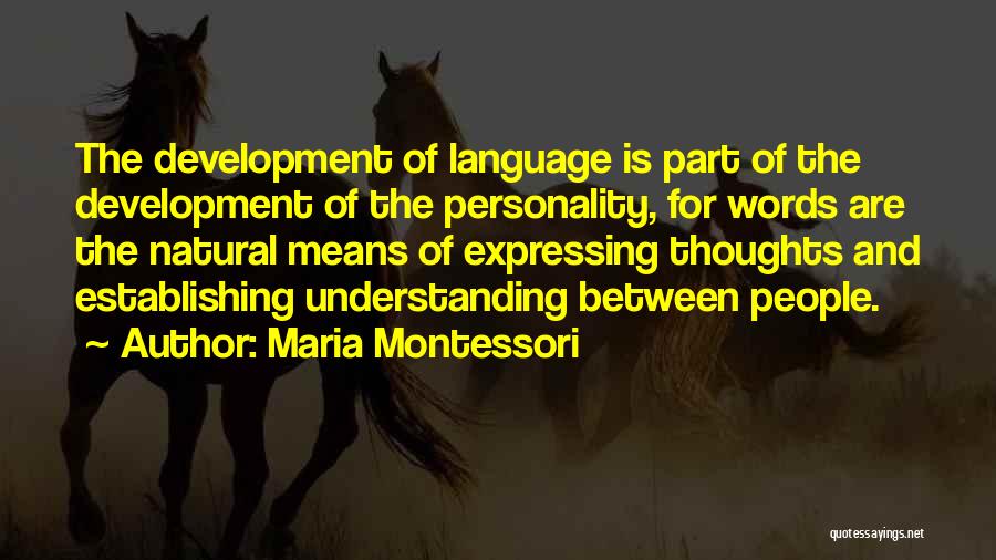 Maria Montessori Quotes: The Development Of Language Is Part Of The Development Of The Personality, For Words Are The Natural Means Of Expressing