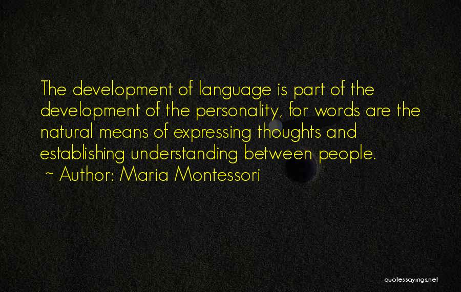 Maria Montessori Quotes: The Development Of Language Is Part Of The Development Of The Personality, For Words Are The Natural Means Of Expressing