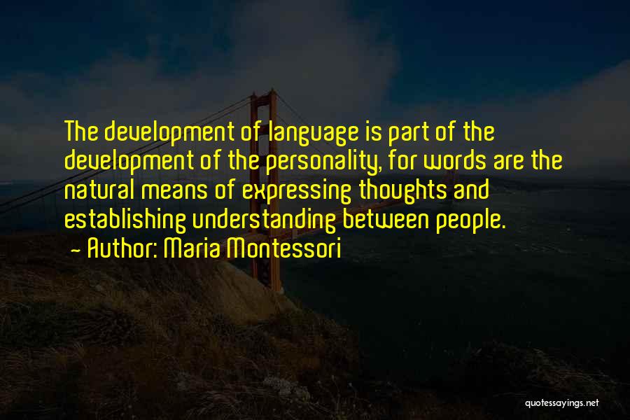 Maria Montessori Quotes: The Development Of Language Is Part Of The Development Of The Personality, For Words Are The Natural Means Of Expressing