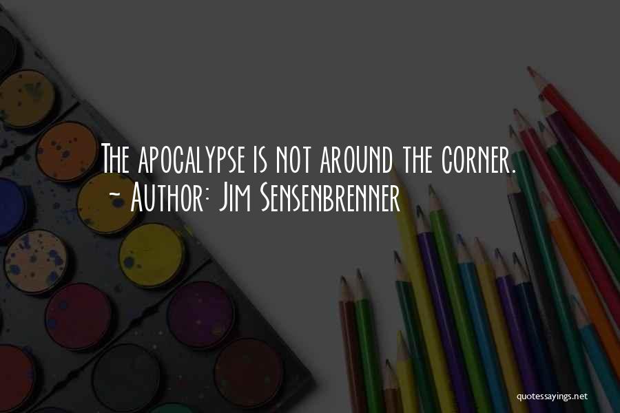 Jim Sensenbrenner Quotes: The Apocalypse Is Not Around The Corner.