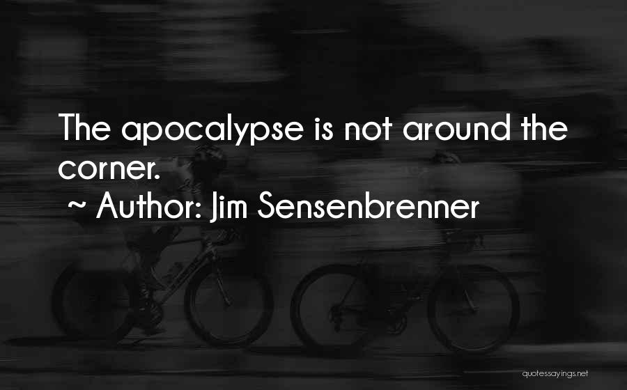 Jim Sensenbrenner Quotes: The Apocalypse Is Not Around The Corner.