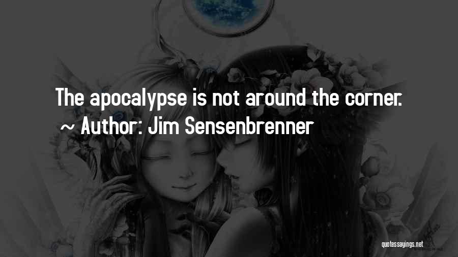 Jim Sensenbrenner Quotes: The Apocalypse Is Not Around The Corner.