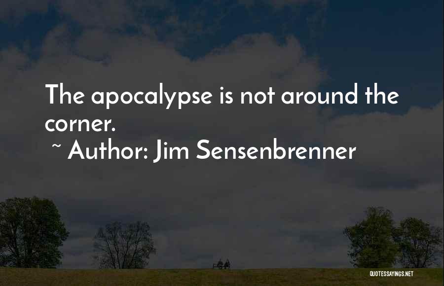 Jim Sensenbrenner Quotes: The Apocalypse Is Not Around The Corner.