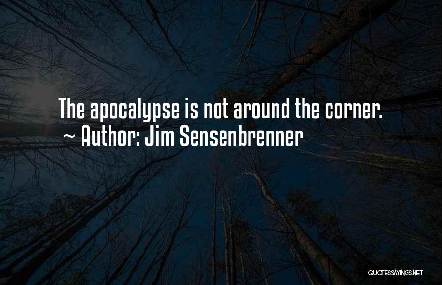 Jim Sensenbrenner Quotes: The Apocalypse Is Not Around The Corner.