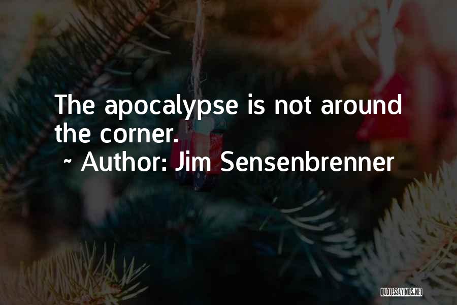 Jim Sensenbrenner Quotes: The Apocalypse Is Not Around The Corner.