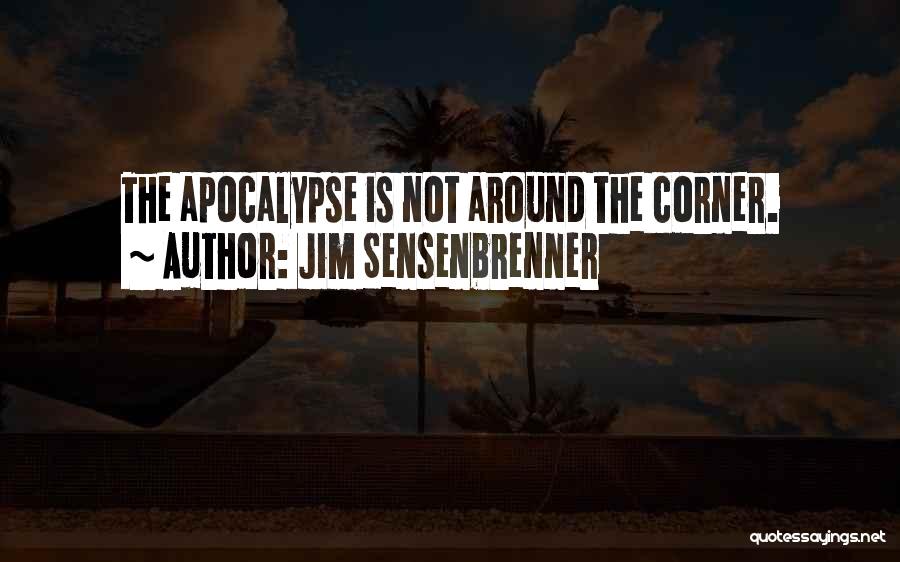 Jim Sensenbrenner Quotes: The Apocalypse Is Not Around The Corner.