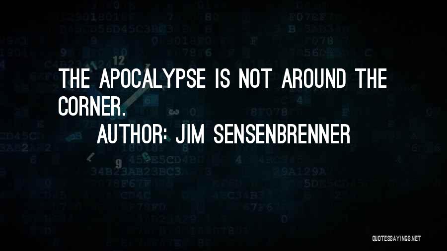 Jim Sensenbrenner Quotes: The Apocalypse Is Not Around The Corner.