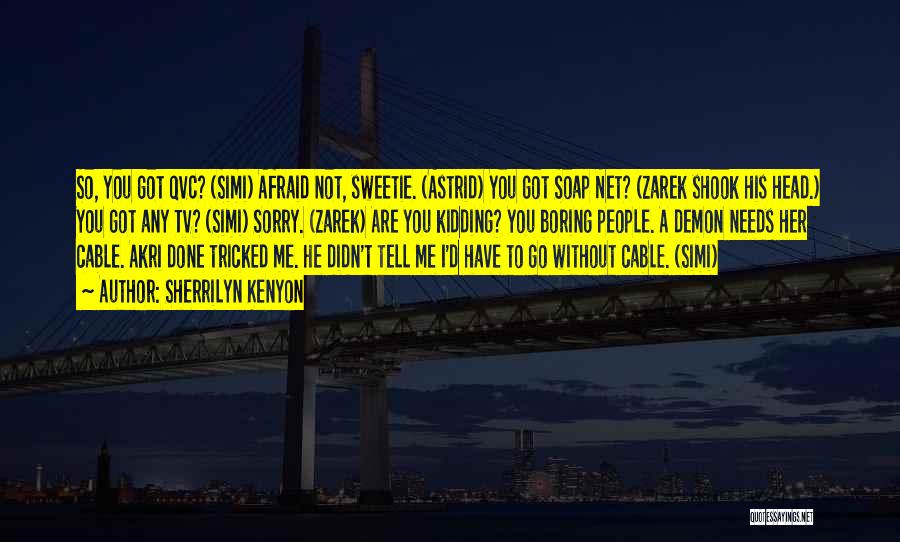 Sherrilyn Kenyon Quotes: So, You Got Qvc? (simi) Afraid Not, Sweetie. (astrid) You Got Soap Net? (zarek Shook His Head.) You Got Any