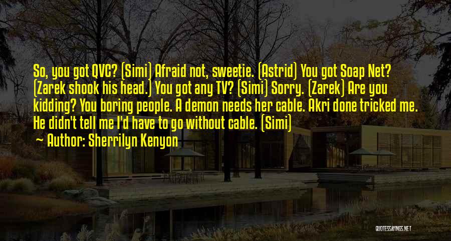 Sherrilyn Kenyon Quotes: So, You Got Qvc? (simi) Afraid Not, Sweetie. (astrid) You Got Soap Net? (zarek Shook His Head.) You Got Any