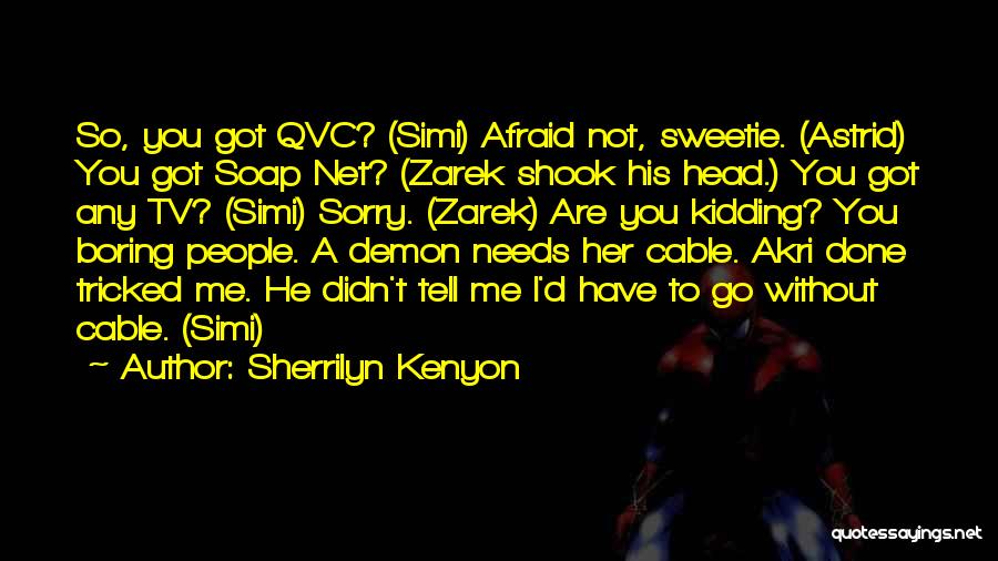 Sherrilyn Kenyon Quotes: So, You Got Qvc? (simi) Afraid Not, Sweetie. (astrid) You Got Soap Net? (zarek Shook His Head.) You Got Any