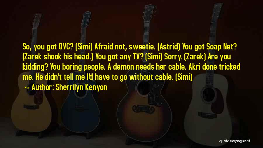 Sherrilyn Kenyon Quotes: So, You Got Qvc? (simi) Afraid Not, Sweetie. (astrid) You Got Soap Net? (zarek Shook His Head.) You Got Any