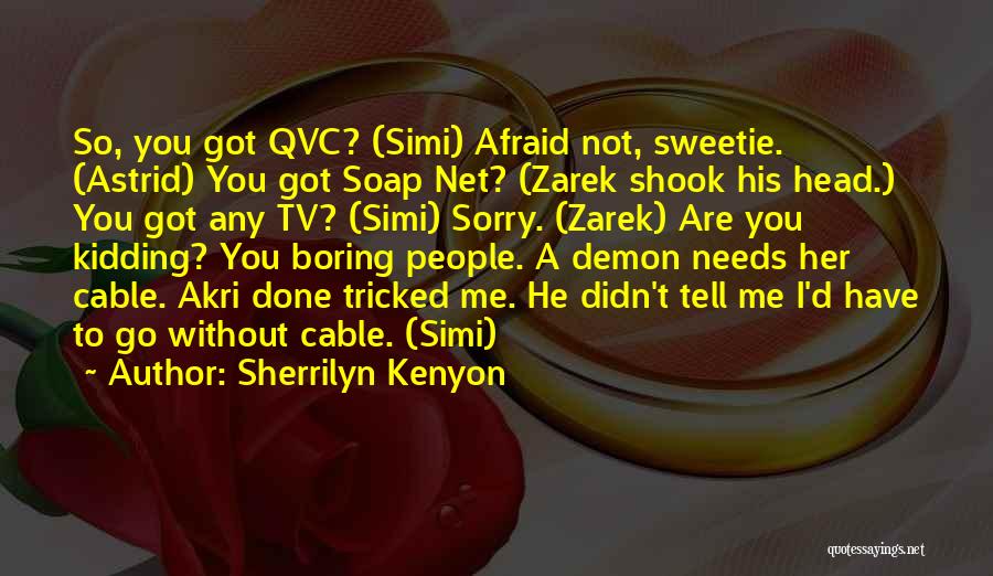 Sherrilyn Kenyon Quotes: So, You Got Qvc? (simi) Afraid Not, Sweetie. (astrid) You Got Soap Net? (zarek Shook His Head.) You Got Any