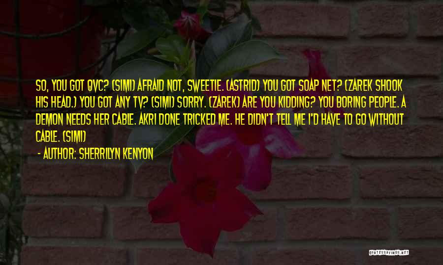 Sherrilyn Kenyon Quotes: So, You Got Qvc? (simi) Afraid Not, Sweetie. (astrid) You Got Soap Net? (zarek Shook His Head.) You Got Any