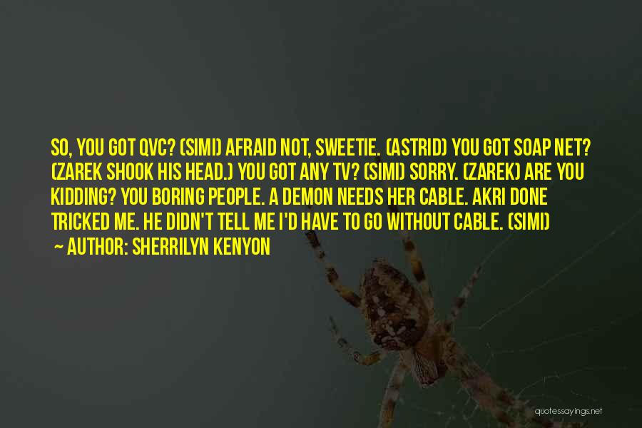 Sherrilyn Kenyon Quotes: So, You Got Qvc? (simi) Afraid Not, Sweetie. (astrid) You Got Soap Net? (zarek Shook His Head.) You Got Any