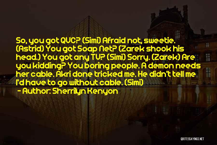 Sherrilyn Kenyon Quotes: So, You Got Qvc? (simi) Afraid Not, Sweetie. (astrid) You Got Soap Net? (zarek Shook His Head.) You Got Any