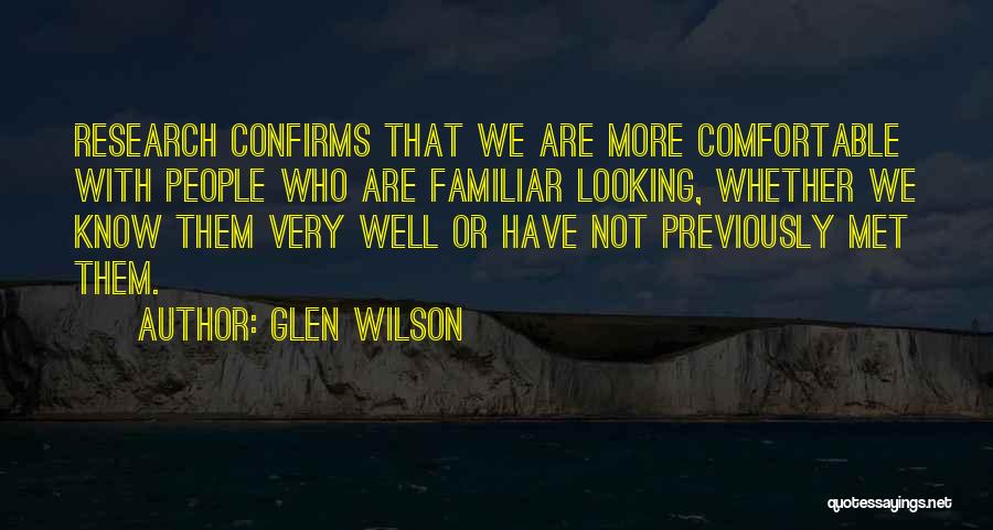 Glen Wilson Quotes: Research Confirms That We Are More Comfortable With People Who Are Familiar Looking, Whether We Know Them Very Well Or