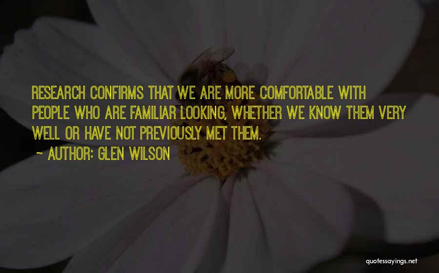 Glen Wilson Quotes: Research Confirms That We Are More Comfortable With People Who Are Familiar Looking, Whether We Know Them Very Well Or