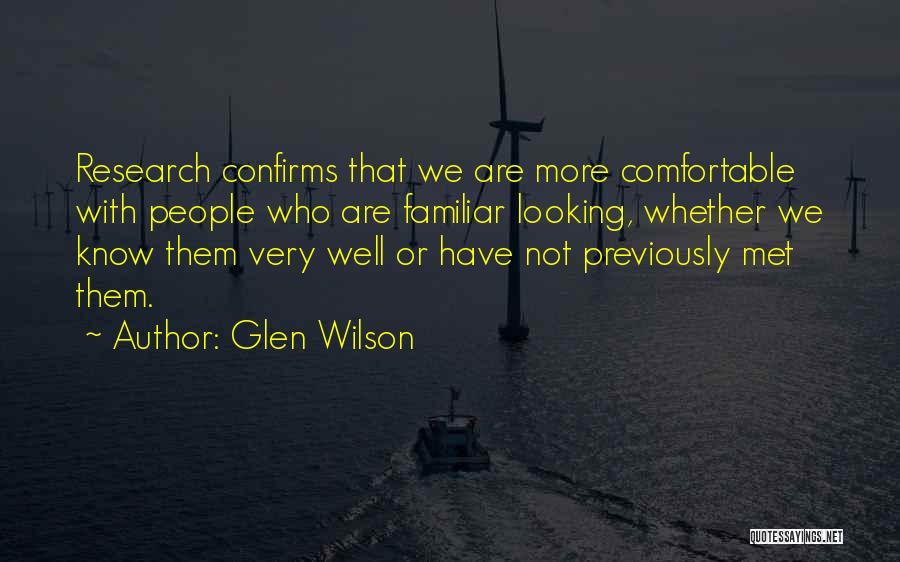 Glen Wilson Quotes: Research Confirms That We Are More Comfortable With People Who Are Familiar Looking, Whether We Know Them Very Well Or