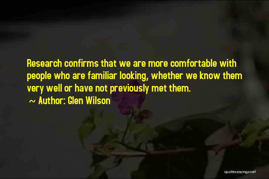 Glen Wilson Quotes: Research Confirms That We Are More Comfortable With People Who Are Familiar Looking, Whether We Know Them Very Well Or