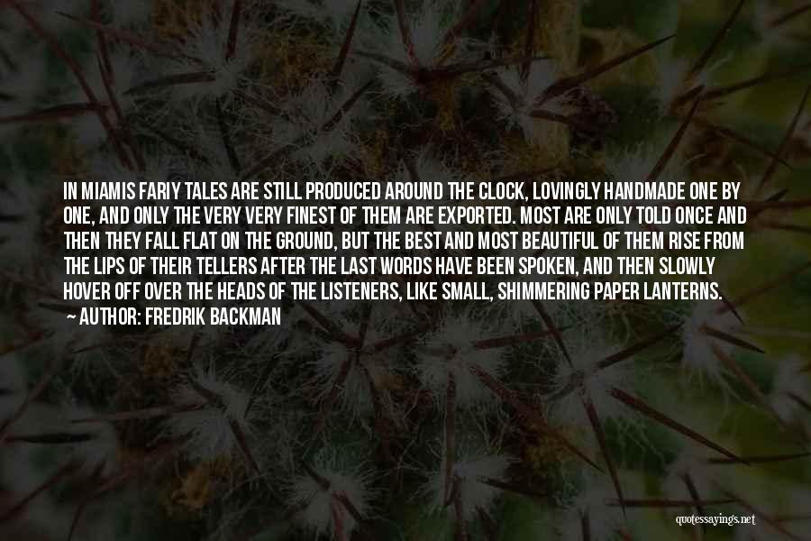 Fredrik Backman Quotes: In Miamis Fariy Tales Are Still Produced Around The Clock, Lovingly Handmade One By One, And Only The Very Very