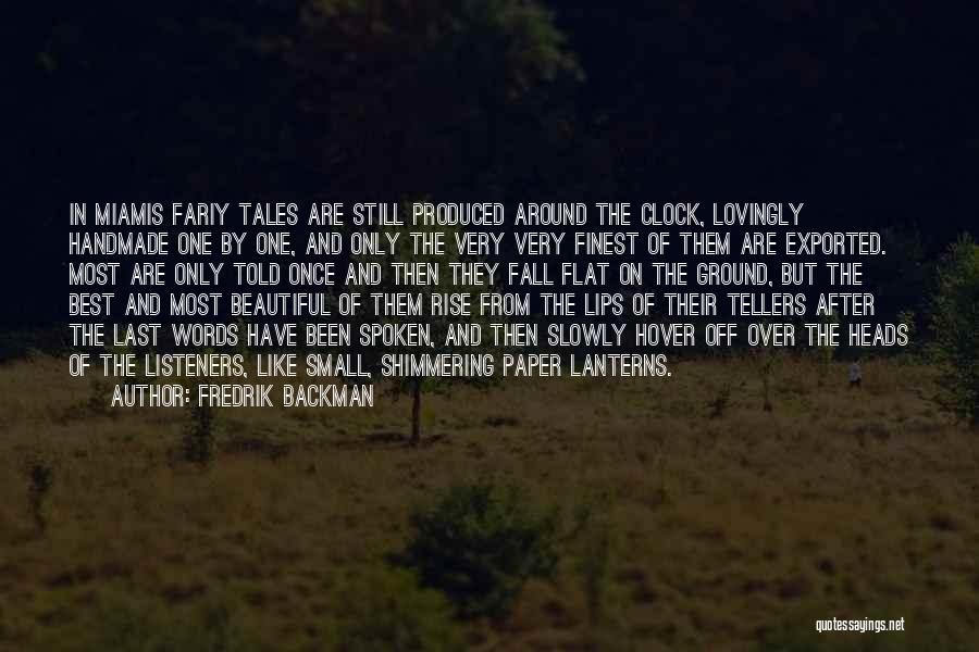 Fredrik Backman Quotes: In Miamis Fariy Tales Are Still Produced Around The Clock, Lovingly Handmade One By One, And Only The Very Very