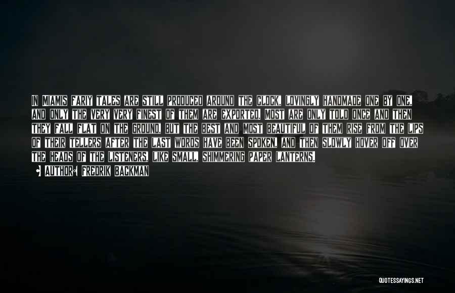Fredrik Backman Quotes: In Miamis Fariy Tales Are Still Produced Around The Clock, Lovingly Handmade One By One, And Only The Very Very