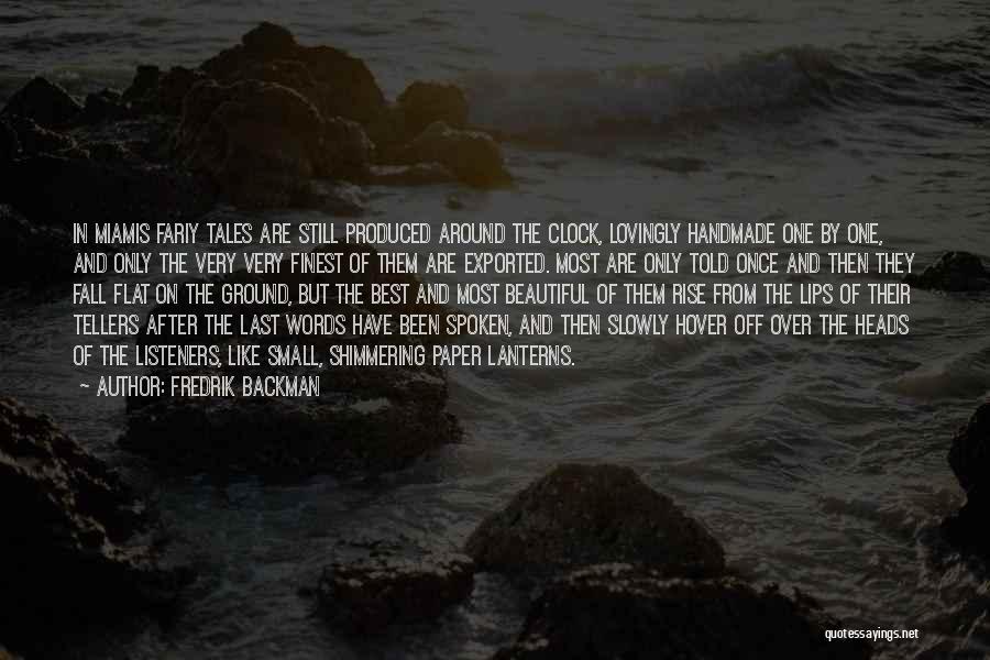 Fredrik Backman Quotes: In Miamis Fariy Tales Are Still Produced Around The Clock, Lovingly Handmade One By One, And Only The Very Very