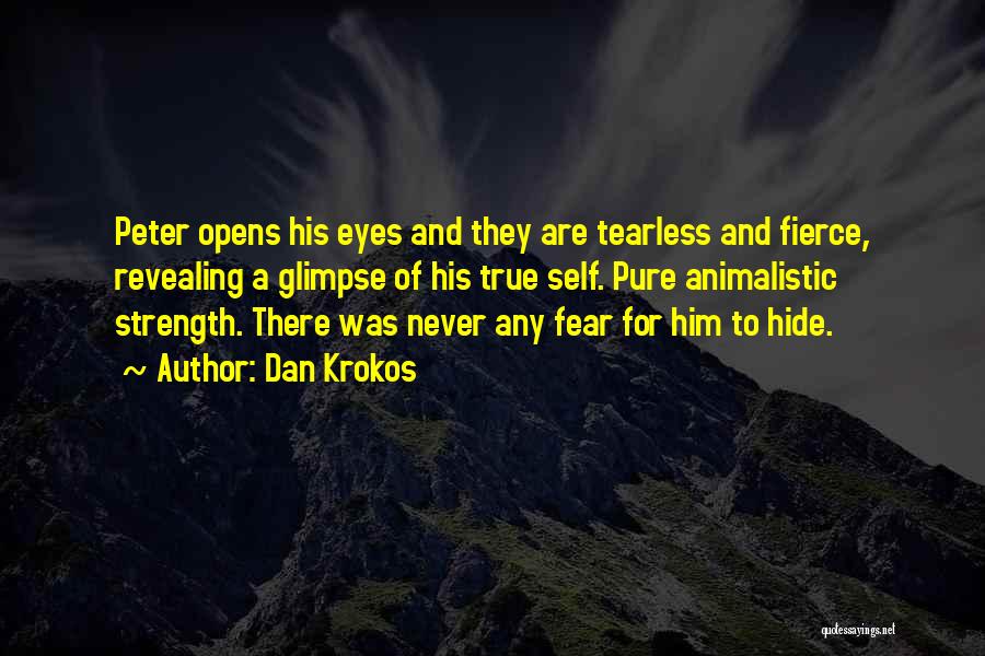 Dan Krokos Quotes: Peter Opens His Eyes And They Are Tearless And Fierce, Revealing A Glimpse Of His True Self. Pure Animalistic Strength.