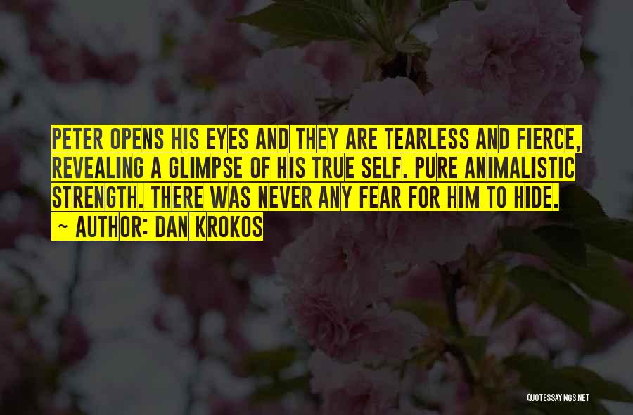 Dan Krokos Quotes: Peter Opens His Eyes And They Are Tearless And Fierce, Revealing A Glimpse Of His True Self. Pure Animalistic Strength.