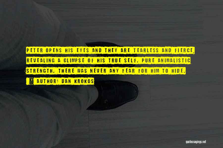 Dan Krokos Quotes: Peter Opens His Eyes And They Are Tearless And Fierce, Revealing A Glimpse Of His True Self. Pure Animalistic Strength.