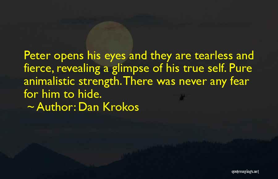 Dan Krokos Quotes: Peter Opens His Eyes And They Are Tearless And Fierce, Revealing A Glimpse Of His True Self. Pure Animalistic Strength.