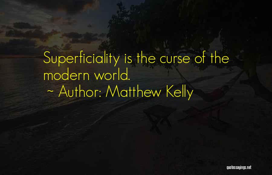 Matthew Kelly Quotes: Superficiality Is The Curse Of The Modern World.