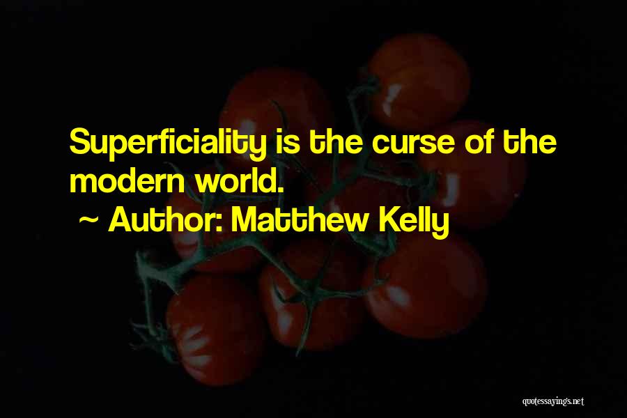 Matthew Kelly Quotes: Superficiality Is The Curse Of The Modern World.