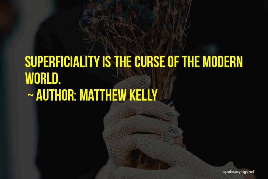 Matthew Kelly Quotes: Superficiality Is The Curse Of The Modern World.