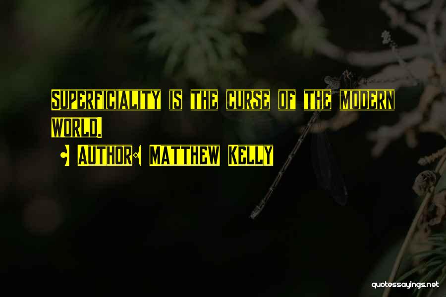 Matthew Kelly Quotes: Superficiality Is The Curse Of The Modern World.