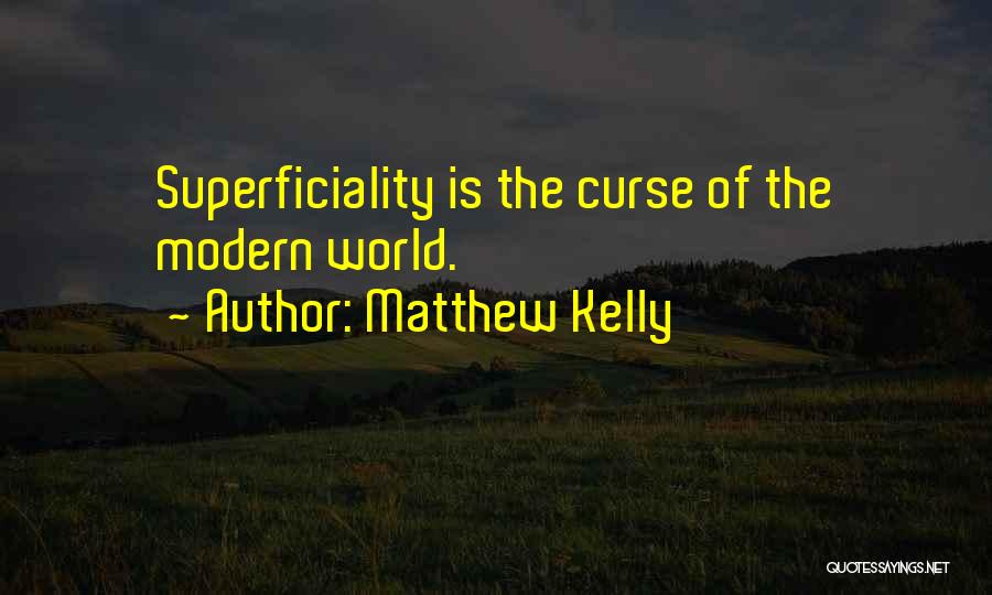 Matthew Kelly Quotes: Superficiality Is The Curse Of The Modern World.