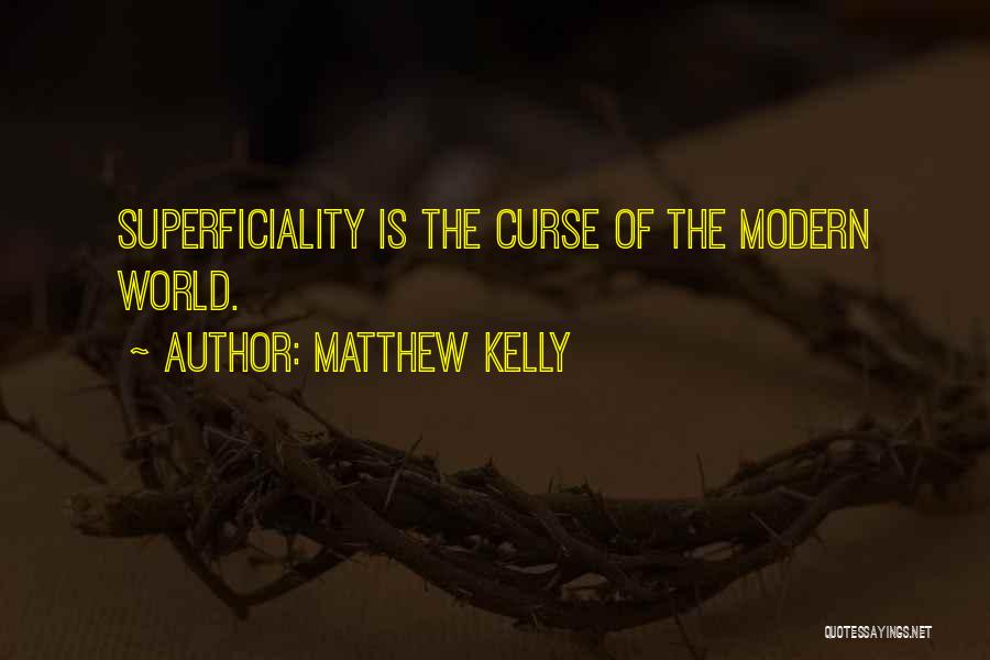 Matthew Kelly Quotes: Superficiality Is The Curse Of The Modern World.