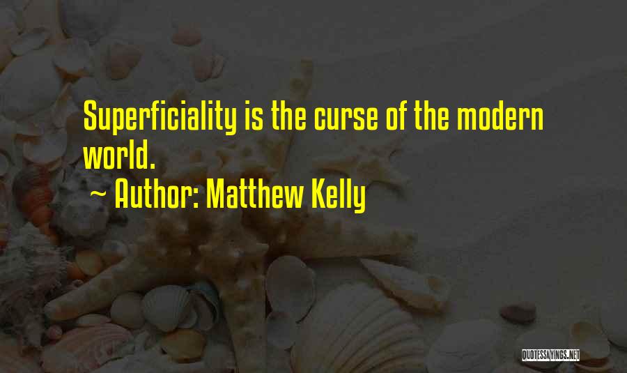 Matthew Kelly Quotes: Superficiality Is The Curse Of The Modern World.