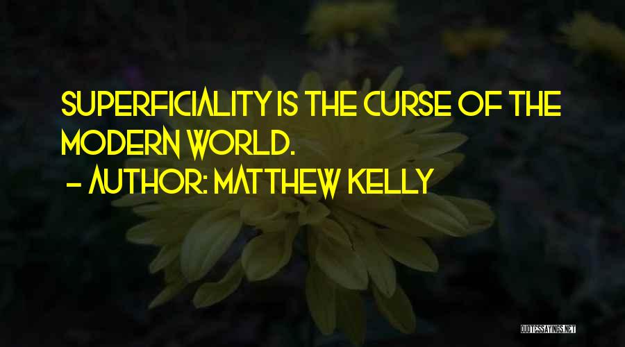 Matthew Kelly Quotes: Superficiality Is The Curse Of The Modern World.