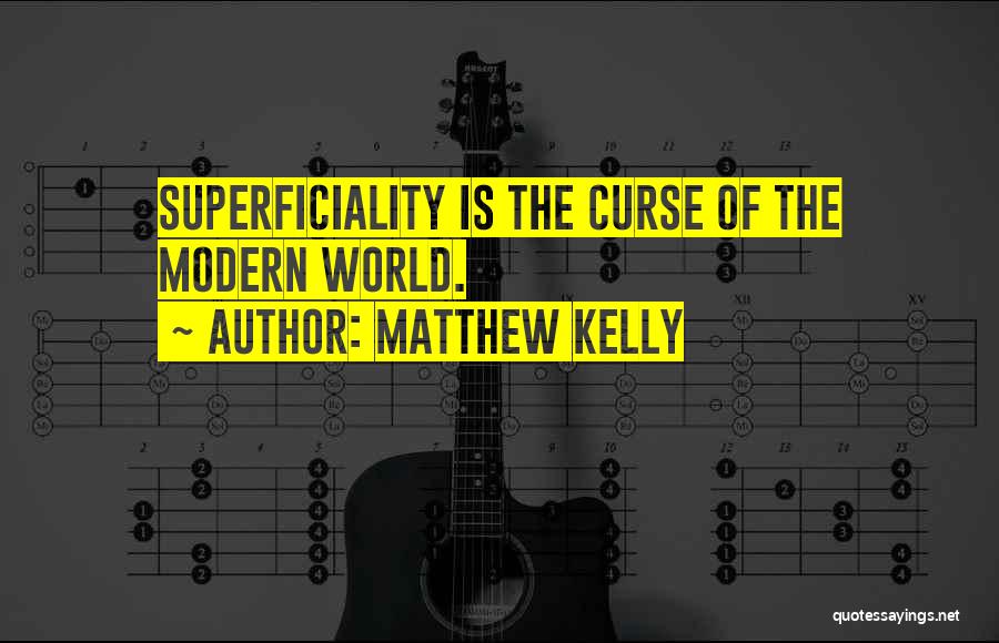 Matthew Kelly Quotes: Superficiality Is The Curse Of The Modern World.